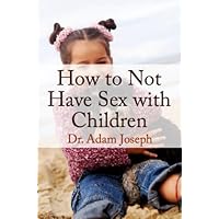 How to Not Have Sex with Children How to Not Have Sex with Children Kindle