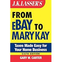 J.K. Lasser's From Ebay to Mary Kay: Taxes Made Easy for Your Home Business J.K. Lasser's From Ebay to Mary Kay: Taxes Made Easy for Your Home Business Paperback