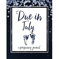 Due in July A Pregnancy Journal: 40 Weeks of Guided Journaling and Planning for Moms to Be | Maternity Keepsake Notebook | Milestone Trackers, Checklists, Organizers
