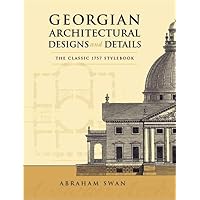 Georgian Architectural Designs and Details: The Classic 1757 Stylebook (Dover Architecture) Georgian Architectural Designs and Details: The Classic 1757 Stylebook (Dover Architecture) Paperback Kindle Mass Market Paperback