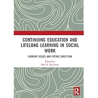 Continuing Education and Lifelong Learning in Social Work: Current Issues and Future Direction Continuing Education and Lifelong Learning in Social Work: Current Issues and Future Direction Kindle Hardcover Paperback