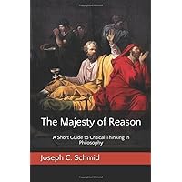 The Majesty of Reason: A Short Guide to Critical Thinking in Philosophy The Majesty of Reason: A Short Guide to Critical Thinking in Philosophy Paperback Kindle