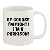 Of Course I'm Right! I'm A Parkison! - 11oz Ceramic White Coffee Mug Cup, White