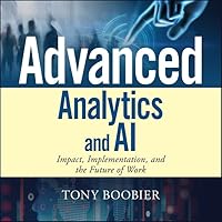 Advanced Analytics and AI: Impact, Implementation, and the Future of Work Advanced Analytics and AI: Impact, Implementation, and the Future of Work Kindle Audible Audiobook Hardcover Audio CD
