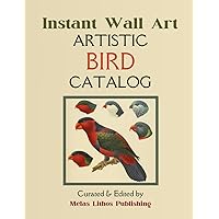 Instant Wall Art - Artistic Bird Catalog: 44 Ready to Frame Colorful Vintage Illustrations for Your Home Decor