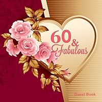 60 & Fabulous: Sixtieth Guest Book Message Memory Log Journal Keepsake Notebook For Family Friends To Write In For Comments Advice And Wishes (Fabulous Collections)