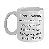 Inspire Designing and Making Clothes 11oz 15oz Mug, If You Wanted Me to Listen, You, Gag Gifts for Friends, Birthday Gifts, Sewing, Quilting, Embroidery, Applique, Clothing design, Fashion design,