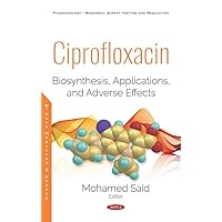 Ciprofloxacin: Biosynthesis, Applications, and Adverse Effects