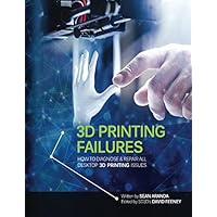 3D Printing Failures: How to Diagnose and Repair All 3D Printing Issues 3D Printing Failures: How to Diagnose and Repair All 3D Printing Issues Paperback Kindle