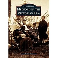 Medford in the Victorian Era (MA) (Images of America) Medford in the Victorian Era (MA) (Images of America) Paperback Kindle Hardcover