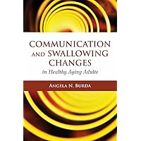 Communication and Swallowing Changes in Healthy Aging Adults Communication and Swallowing Changes in Healthy Aging Adults Paperback Kindle