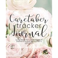Caretaker Tracker Journal - A Log Book for Caretakers of Dementia and Alzheimer's Patients: a 6 month daily journal for caregivers of those with ... doctor's appointments, daily symptoms) Caretaker Tracker Journal - A Log Book for Caretakers of Dementia and Alzheimer's Patients: a 6 month daily journal for caregivers of those with ... doctor's appointments, daily symptoms) Paperback