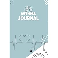 Asthma Journal: A Logbook For Managing Asthma Attack Symptoms, Signs and Causes with Peak Flow, Medication, Exercise, Workout, Energy Level in Children and Adult