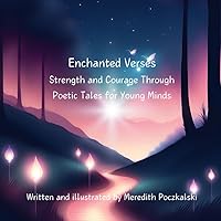 Enchanted Verses: Strength and Courage Through Poetic Tales for Young Minds Enchanted Verses: Strength and Courage Through Poetic Tales for Young Minds Paperback
