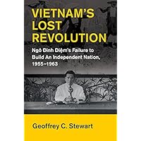 Vietnam's Lost Revolution: Ngô Đình Diệm's Failure to Build an Independent Nation, 1955–1963 (Cambridge Studies in US Foreign Relations) Vietnam's Lost Revolution: Ngô Đình Diệm's Failure to Build an Independent Nation, 1955–1963 (Cambridge Studies in US Foreign Relations) Kindle Hardcover