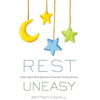 Rest Uneasy: Sudden Infant Death Syndrome in Twentieth-­Century America (Critical Issues in Health and Medicine) Rest Uneasy: Sudden Infant Death Syndrome in Twentieth-­Century America (Critical Issues in Health and Medicine) eTextbook Hardcover Paperback