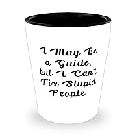 I May Be a Guide, but I Can't Fix Stupid People. Shot Glass, Guide Ceramic Cup, Cool Gifts For Guide from Team Leader, Gift ideas for friends, Thoughtful gifts for friends, Unique gifts for friends,