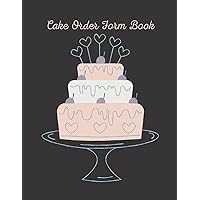Cake Order Form Book: Purchase Record Journal | Small Business Log Book | Customer Order Tracker for Cakes | Cake order forms, planner, organizer | Cake order forms, planner, organizer