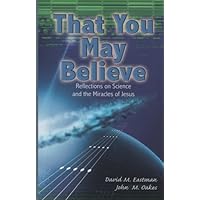 That You May Believe (Reflections on Science and the Miracle of Jesus)