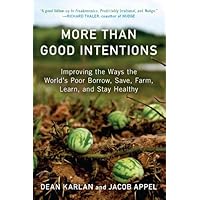 More Than Good Intentions: Improving the Ways the World's Poor Borrow, Save, Farm, Learn, and Stay Healthy More Than Good Intentions: Improving the Ways the World's Poor Borrow, Save, Farm, Learn, and Stay Healthy Kindle Paperback Hardcover