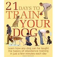 21 Days to Train Your Dog: Learn how any dog can be taught the basics of obedience training in just a few minutes each day 21 Days to Train Your Dog: Learn how any dog can be taught the basics of obedience training in just a few minutes each day Paperback Hardcover