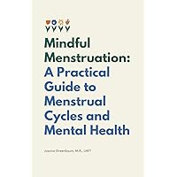 Mindful Menstruation: A Practical Guide to Menstrual Cycles and Mental Health