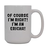 Of Course I'm Right! I'm An Ericha! - 15oz Ceramic Coffee Mug, White