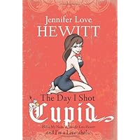 The Day I Shot Cupid: Hello, My Name Is Jennifer Love Hewitt and I'm a Love-aholic The Day I Shot Cupid: Hello, My Name Is Jennifer Love Hewitt and I'm a Love-aholic Hardcover Audible Audiobook Kindle Paperback Audio CD