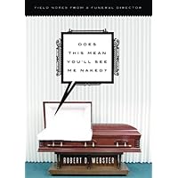 Does This Mean You'll See Me Naked?: Field Notes from a Funeral Director Does This Mean You'll See Me Naked?: Field Notes from a Funeral Director Paperback Kindle