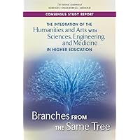 The Integration of the Humanities and Arts with Sciences, Engineering, and Medicine in Higher Education: Branches from the Same Tree The Integration of the Humanities and Arts with Sciences, Engineering, and Medicine in Higher Education: Branches from the Same Tree Paperback Kindle