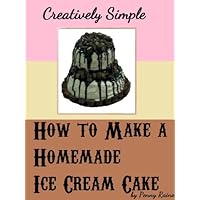 How to Make a Homemade Ice Cream Cake (Creatively Simple) How to Make a Homemade Ice Cream Cake (Creatively Simple) Kindle