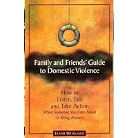 Family and Friends' Guide to Domestic Violence: How to Listen, Talk and Take Action When Someone You Care About is Being Abused Family and Friends' Guide to Domestic Violence: How to Listen, Talk and Take Action When Someone You Care About is Being Abused Paperback