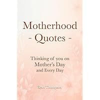 Motherhood Quotes: Thinking of you on Mother’s Day and Every Day (Better Living Series)