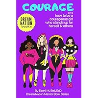 COURAGE - Dream Nation Mentor Series: How to be a Courageous Girl Who Stands up for Herself & Others (Dream Nation Mentor Book Series) COURAGE - Dream Nation Mentor Series: How to be a Courageous Girl Who Stands up for Herself & Others (Dream Nation Mentor Book Series) Paperback