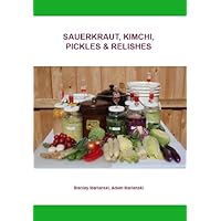 Sauerkraut, Kimchi, Pickles & Relishes Sauerkraut, Kimchi, Pickles & Relishes Kindle Paperback