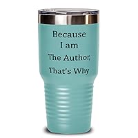 Because I Am the Author. That's Why. Unique Gifts For Author from Writer, Blogger, Scriptwriter 30 oz Teal Tumbler