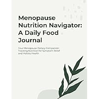Menopause Nutrition Navigator: A Daily Food Journal: Your Menopause Dietary Companion: Tracking Nutrition for Symptom Relief and Holistic Health Menopause Nutrition Navigator: A Daily Food Journal: Your Menopause Dietary Companion: Tracking Nutrition for Symptom Relief and Holistic Health Paperback