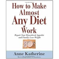 How to Make Almost Any Diet Work: Repair Your Disordered Appetite and Finally Lose Weight How to Make Almost Any Diet Work: Repair Your Disordered Appetite and Finally Lose Weight Paperback