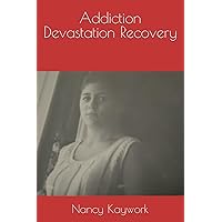 Addiction - Devastation - Recovery