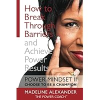 How to Break Through Barriers and Achieve Power Results: Power Mindset II: Choose To Be A Champion How to Break Through Barriers and Achieve Power Results: Power Mindset II: Choose To Be A Champion Paperback