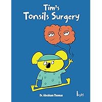 Tim's Tonsils Surgery: The story of Tim's TONSILLECTOMY (Kids Medical Books) Tim's Tonsils Surgery: The story of Tim's TONSILLECTOMY (Kids Medical Books) Paperback Kindle