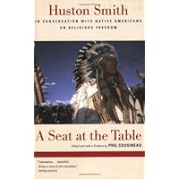 A Seat at the Table: Huston Smith In Conversation with Native Americans on Religious Freedom A Seat at the Table: Huston Smith In Conversation with Native Americans on Religious Freedom Kindle Hardcover Paperback