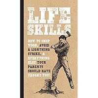Life Skills: How to Chop Wood, Avoid a Lightning Strike, and Everything Else Your Parents Should Have Taught You! Life Skills: How to Chop Wood, Avoid a Lightning Strike, and Everything Else Your Parents Should Have Taught You! Paperback Flexibound