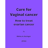 Cure for Vaginal cancer: How to treat ovarian cancer