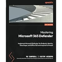Mastering Microsoft 365 Defender: Implement Microsoft Defender for Endpoint, Identity, Cloud Apps, and Office 365 and respond to threats