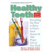 Healthy Teeth: A User's Manual: Everything You Need to Know in Order to Find a Good Dentist and Take Proper Care of Your Teeth Healthy Teeth: A User's Manual: Everything You Need to Know in Order to Find a Good Dentist and Take Proper Care of Your Teeth Paperback