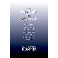 To Change the World: The Irony, Tragedy, and Possibility of Christianity in the Late Modern World To Change the World: The Irony, Tragedy, and Possibility of Christianity in the Late Modern World Hardcover Kindle Audible Audiobook