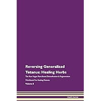 Reversing Generalized Tetanus: Healing Herbs The Raw Vegan Plant-Based Detoxification & Regeneration Workbook for Healing Patients. Volume 8