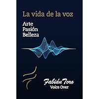 La vida de la voz: Voice Over: Arte Pasión Belleza (Spanish Edition) La vida de la voz: Voice Over: Arte Pasión Belleza (Spanish Edition) Hardcover Paperback