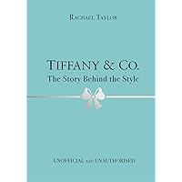 Tiffany & Co.: The Story Behind the Style Tiffany & Co.: The Story Behind the Style Hardcover